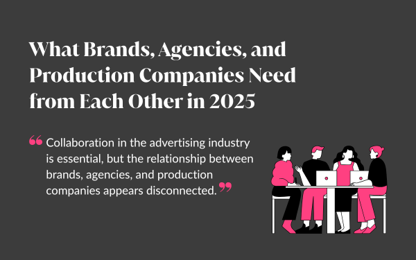 What Brands, Agencies & Production Companies Need from Each Other in 2025