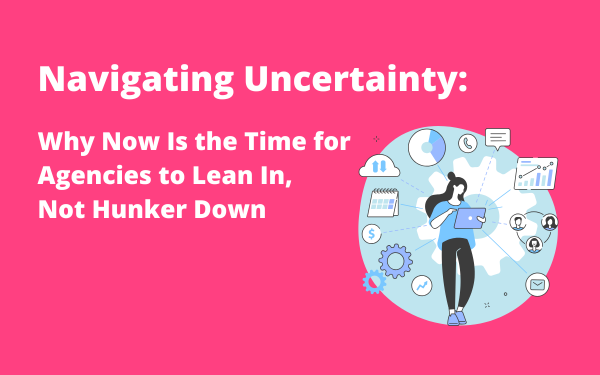 Why Now Is the Time for Agencies to Lean In